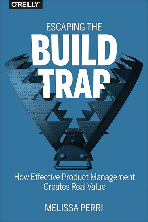 Escaping the Build Trap by Melissa Perri, published by O'Reilly Media