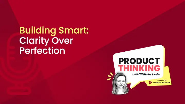 Episode 250: Clarity Over Perfection in Product