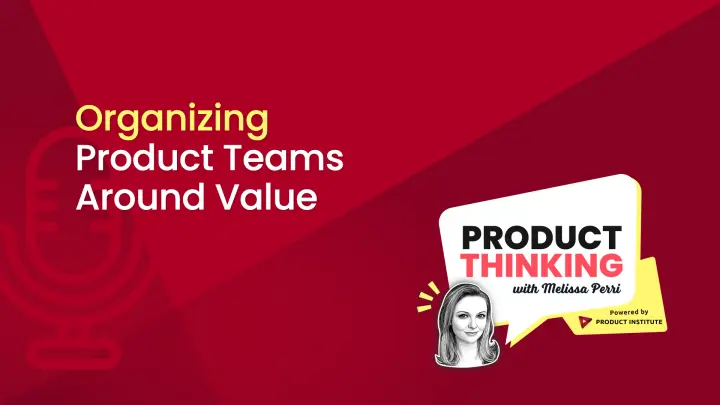 Episode 262: Organizing Product Teams Around Value